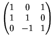 $\displaystyle \left(
\begin{matrix}
1 & 0 & 1\\
1 & 1 & 0\\
0 & -1 & 1\\
\end{matrix}\right)
$