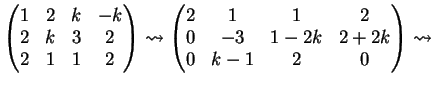 $\displaystyle \left( \begin{matrix}1 & 2 & k & -k\\ 2& k & 3 &2\\ 2& 1 & 1 & 2 ...
... 1 & 1 & 2\\ 0& -3 & 1-2k & 2+2k\\ 0& k-1 & 2 & 0 \end{matrix} \right) \leadsto$
