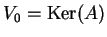 $\displaystyle V_{0}= \kker (A)
$