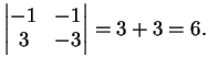 $\displaystyle \left\vert \begin{matrix}
-1& -1\\
3& -3
\end{matrix}\right\vert =3+3=6.
$