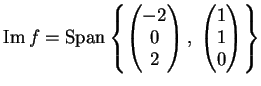 $\displaystyle \imm f = \sppan
\left\{
\left(
\begin{matrix}
-2\\
0\\
2
\end...
...x}\right),\;
\left(
\begin{matrix}
1\\
1\\
0
\end{matrix}\right)
\right \}
$