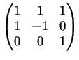 $\displaystyle \left(
\begin{matrix}
1 & 1 & 1\\
1 & -1 & 0\\
0 & 0 & 1\\
\end{matrix}\right)
$