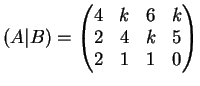 $\displaystyle (A \vert B)=\left(
\begin{matrix}
4 & k & 6 & k\\
2& 4 & k &5\\
2& 1 & 1 & 0
\end{matrix}\right)
$