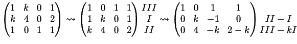 $\displaystyle \left( \begin{matrix}1 & k & 0 & 1 \\ k & 4 & 0 & 2 \\ 1 & 0 & 1 ...
... & 4 & -k & 2-k \end{matrix}\right)\begin{matrix}\\ II-I \\ III-kI \end{matrix}$