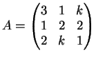 $\displaystyle A=\left(
\begin{matrix}
3 & 1 & k \\
1& 2 & 2\\
2& k & 1
\end{matrix}\right)
$