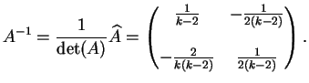 $\displaystyle A^{-1}=\frac{1}{ \dete(A)} \widehat{A}=
\left(
\begin{matrix}
\fr...
...(k-2)} \\
& \\
-\frac{2}{k(k-2)} & \frac{1}{2(k-2)}
\end{matrix}\right).
$