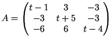 $\displaystyle A= \left(
\begin{matrix}
t-1 & 3 & -3 \\
-3 & t+5 & -3 \\
-6 & 6 & t-4
\end{matrix}\right)
$
