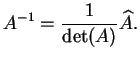 $\displaystyle A^{-1}=\frac{1}{ \dete(A)} \widehat{A}.
$
