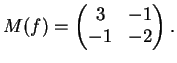 $\displaystyle M(f)=\left(
\begin{matrix}
3 & -1 \\
-1 & -2 \\
\end{matrix}\right).
$