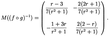 $\displaystyle M((f \circ g)^{-1})=\left(
\begin{matrix}
\displaystyle{\frac{r-3...
...3r}{r^2+1}} & \displaystyle{\frac{2(2-r)}{7(r^2+1)}} \\
\end{matrix}\right).
$