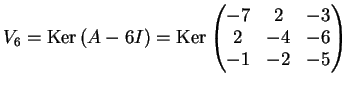 $\displaystyle V_{6}= \kker \left( A-6I \right)= \kker
\left( \begin{matrix}
-7& 2& -3 \\
2 & -4 & -6 \\
-1 & -2 & -5
\end{matrix}\right)
$