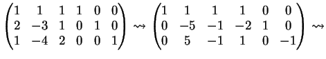 $\displaystyle \left ( \begin{matrix}1&1&1&1&0&0\\ 2&-3&1&0&1&0\\ 1&-4&2&0&0&1 \...
...rix}1&1&1&1&0&0\\ 0&-5&-1&-2&1&0\\ 0&5&-1&1&0&-1 \end{matrix} \right ) \leadsto$