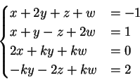 \begin{displaymath}
\begin{cases}
x+2y +z +w &= -1 \\
x+y -z +2w&= 1\\
2x +ky +kw &= 0 \\
-ky-2z+kw &= 2\\
\end{cases}\end{displaymath}
