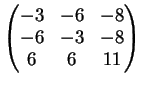 $\displaystyle \left(
\begin{matrix}
-3&-6&-8\\
-6&-3&-8\\
6&6&11
\end{matrix} \right )
$