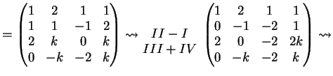 $\displaystyle =\left( \begin{matrix}1 & 2 & 1 & 1\\ 1& 1 & -1 & 2\\ 2& k & 0 & ...
...0& -1 & -2 & 1\\ 2& 0 & -2 & 2k \\ 0& -k & -2 & k \end{matrix} \right) \leadsto$
