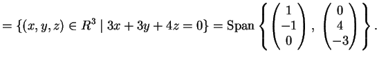 $\displaystyle = \{ (x,y,z) \in R^3\;\vert\; 3x+3y+4z=0 \} = \sppan \left \{ \le...
...\right ),\; \left ( \begin{matrix}0 \\ 4 \\ -3 \end{matrix} \right ) \right \}.$