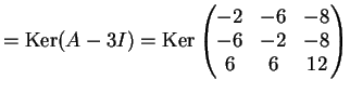 $\displaystyle = \kker (A-3I)= \kker \left ( \begin{matrix}-2 &-6 & -8 \\ -6 &-2 &-8 \\ 6 & 6 & 12 \end{matrix} \right )$