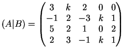 $\displaystyle (A \vert B)=\left(
\begin{matrix}
3 & k & 2 & 0 & 0\\
-1& 2 & -3 &k & 1\\
5& 2 & 1 & 0 & 2\\
2& 3 & -1 & k & 1
\end{matrix}\right)
$