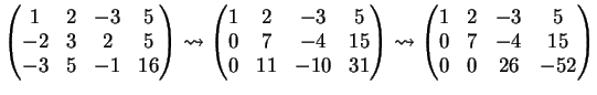 $\displaystyle \left( \begin{matrix}1&2& -3&5\\ -2&3& 2&5\\ -3&5& -1&16 \end{mat...
... \left( \begin{matrix}1&2& -3&5\\ 0&7& -4&15\\ 0&0& 26&-52 \end{matrix} \right)$
