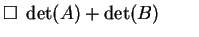 $\displaystyle \square \; \dete(A)+ \dete(B) \qquad$