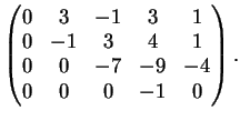 $\displaystyle \left(
\begin{matrix}
0&3&-1&3&1\\
0&-1&3&4&1\\
0&0&-7&-9&-4\\
0&0&0&-1&0
\end{matrix}\right).
$