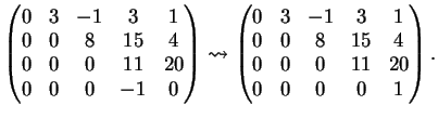 $\displaystyle \left( \begin{matrix}0&3&-1&3&1\\ 0&0&8&15&4\\ 0&0&0&11&20\\ 0&0&...
...{matrix}0&3&-1&3&1\\ 0&0&8&15&4\\ 0&0&0&11&20\\ 0&0&0&0&1 \end{matrix} \right).$