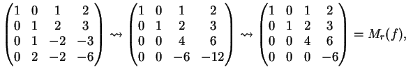 $\displaystyle \left(
\begin{matrix}
1&0&1&2\\
0&1&2&3\\
0&1&-2&-3\\
0&2&-...
...trix}
1&0&1&2\\
0&1&2&3\\
0&0&4&6\\
0&0&0&-6
\end{matrix}\right)=M_r(f),
$