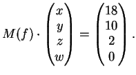 $\displaystyle M(f) \cdot
\left(
\begin{matrix}
x\\
y\\
z\\
w
\end{matrix}\right)
=
\left(
\begin{matrix}
18\\
10\\
2\\
0
\end{matrix}\right).
$