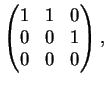 $\displaystyle \left(
\begin{matrix}
1&1&0\\
0&0&1\\
0&0&0
\end{matrix}\right),
$