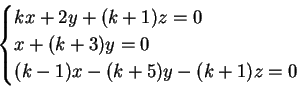 \begin{displaymath}\begin{cases}kx +2y +(k+1)z = 0 \\  x +(k+3)y= 0 \\  (k-1)x - (k+5)y -(k+1)z = 0 \end{cases}\end{displaymath}