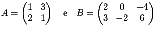 $\displaystyle A=\left( \begin{matrix}1 & 3 \\ 2& 1 \end{matrix} \right) \quad \...
...m{e} \quad B=\left( \begin{matrix}2 & 0 & -4 \\ 3 & -2 & 6 \end{matrix} \right)$