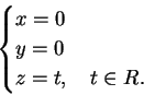 \begin{displaymath}
\begin{cases}
x=0\\  y=0\\  z=t, \quad t \in R.
\end{cases}\end{displaymath}