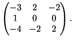 $\displaystyle \left(
\begin{matrix}
-3&2&-2\\
1&0&0\\
-4&-2&2
\end{matrix}\right).
$