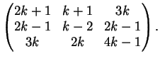 $\displaystyle \left(
\begin{matrix}
2k+1&k+1&3k\\
2k-1&k-2&2k-1\\
3k&2k&4k-1
\end{matrix}\right).
$