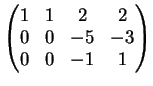 $\displaystyle \left(
\begin{matrix}
1&1&2&2\\
0&0&-5&-3\\
0&0&-1&1
\end{matrix}\right)
$
