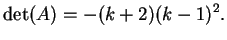 $\displaystyle \dete(A)=-(k+2)(k-1)^2.
$
