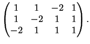 $\displaystyle \left(
\begin{matrix}
1&1&-2&1\\
1&-2&1&1\\
-2&1&1&1
\end{matrix}\right).
$