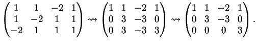 $\displaystyle \left(
\begin{matrix}
1&1&-2&1\\
1&-2&1&1\\
-2&1&1&1
\end{mat...
...o
\left(
\begin{matrix}
1&1&-2&1\\
0&3&-3&0\\
0&0&0&3
\end{matrix}\right).
$