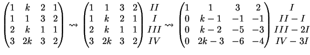 $\displaystyle \left( \begin{matrix}1&k&2&1\\ 1&1&3&2\\ 2&k&1&1\\ 3&2k&3&2 \end{...
...-6&-4 \end{matrix} \right) \begin{matrix}I\\ II-I\\ III-2I\\ IV-3I \end{matrix}$