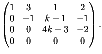 $\displaystyle \left( \begin{matrix}1&3&1&2\\ 0&-1&k-1&-1\\ 0&0&4k-3&-2\\ 0&0&0&0 \end{matrix} \right).$