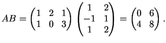 $\displaystyle AB=\left( \begin{matrix}
1&2&1\\
1&0&3
\end{matrix}\right)
\lef...
...2
\end{matrix}\right)=
\left( \begin{matrix}
0& 6\\
4&8
\end{matrix}\right).
$