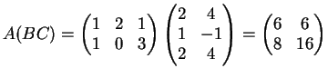 $\displaystyle A(BC)=\left( \begin{matrix}
1&2&1\\
1&0&3
\end{matrix}\right)
\...
...&4
\end{matrix}\right)=
\left( \begin{matrix}
6&6\\
8&16
\end{matrix}\right)
$