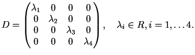 $\displaystyle D=\left( \begin{matrix}
\lambda_1&0&0&0\\
0&\lambda_2&0&0\\
0...
...\
0&0&0&\lambda_4 \end{matrix}\right), \quad \lambda_i \in R, i=1, \ldots 4.
$