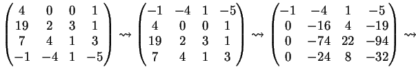 $\displaystyle \left( \begin{matrix}4&0&0&1\\ 19&2&3&1\\ 7&4&1&3\\ -1&-4&1&-5 \e...
...4&1&-5\\ 0&-16&4&-19\\ 0&-74&22&-94\\ 0&-24&8&-32 \end{matrix} \right) \leadsto$