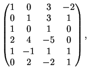 $\displaystyle \left(
\begin{matrix}
1&0&3&-2\\
0&1&3&1\\
1&0&1&0\\
2&4&-5&0\\
1&-1&1&1\\
0&2&-2&1
\end{matrix}\right),
$