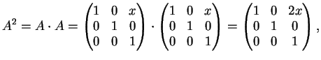 $\displaystyle A^2=A \cdot A= \left(\begin{matrix}
1&0&x\\
0&1&0\\
0&0&1
\en...
...}\right)=
\left(\begin{matrix}
1&0&2x\\
0&1&0\\
0&0&1
\end{matrix}\right),
$