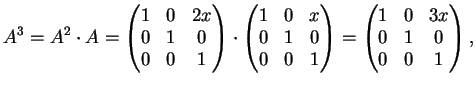 $\displaystyle A^3=A^2 \cdot A= \left(\begin{matrix}
1&0&2x\\
0&1&0\\
0&0&1
...
...}\right)=
\left(\begin{matrix}
1&0&3x\\
0&1&0\\
0&0&1
\end{matrix}\right),
$