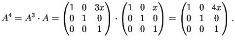 $\displaystyle A^4=A^3 \cdot A= \left(\begin{matrix}
1&0&3x\\
0&1&0\\
0&0&1
...
...}\right)=
\left(\begin{matrix}
1&0&4x\\
0&1&0\\
0&0&1
\end{matrix}\right).
$