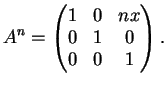$\displaystyle A^n=\left(\begin{matrix}
1&0&nx\\
0&1&0\\
0&0&1
\end{matrix}\right).
$