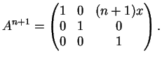 $\displaystyle A^{n+1}=\left(\begin{matrix}
1&0&(n+1)x\\
0&1&0\\
0&0&1
\end{matrix}\right).
$